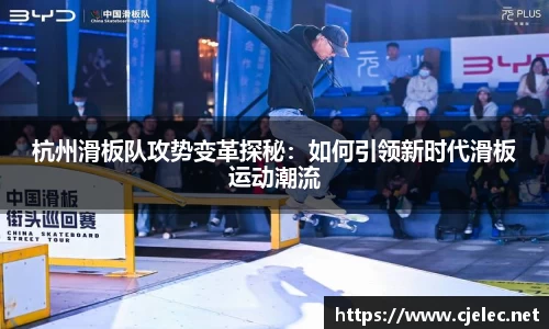 杭州滑板队攻势变革探秘：如何引领新时代滑板运动潮流