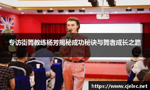 专访街舞教练杨芳揭秘成功秘诀与舞者成长之路