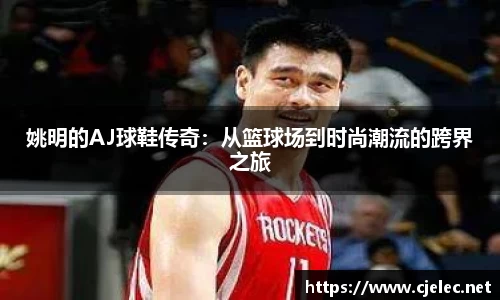 姚明的AJ球鞋传奇：从篮球场到时尚潮流的跨界之旅