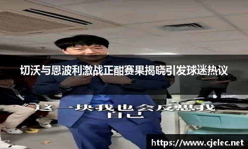 切沃与恩波利激战正酣赛果揭晓引发球迷热议