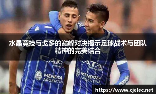 水晶竞技与戈多的巅峰对决揭示足球战术与团队精神的完美结合