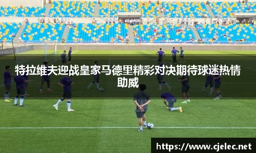 特拉维夫迎战皇家马德里精彩对决期待球迷热情助威